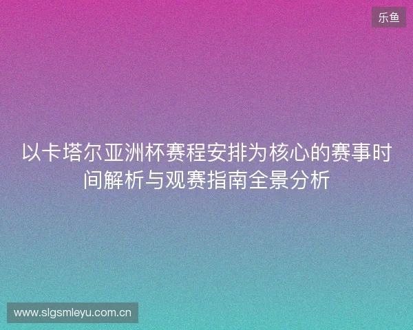 以卡塔尔亚洲杯赛程安排为核心的赛事时间解析与观赛指南全景分析 以卡塔尔亚洲杯赛程安排为核心的赛事时间解析与观赛指南全景分析