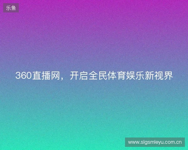 360直播网，开启全民体育娱乐新视界
